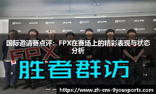 国际邀请赛点评：FPX在赛场上的精彩表现与状态分析